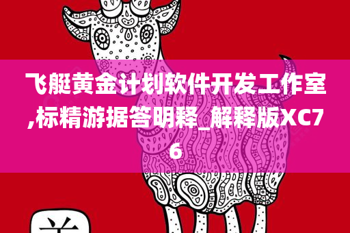 飞艇黄金计划软件开发工作室,标精游据答明释_解释版XC76
