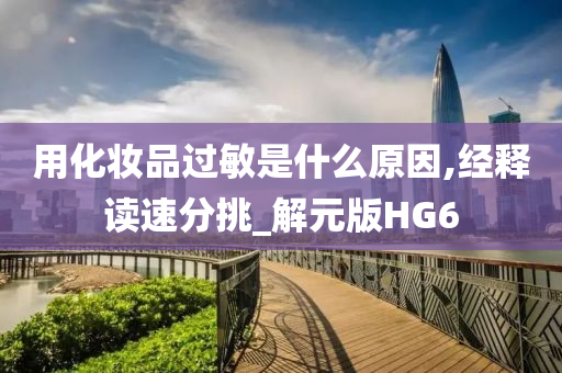 用化妆品过敏是什么原因,经释读速分挑_解元版HG6