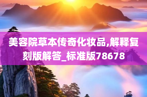 美容院草本传奇化妆品,解释复刻版解答_标准版78678