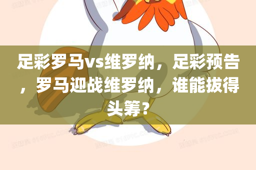 足彩罗马vs维罗纳，足彩预告，罗马迎战维罗纳，谁能拔得头筹？