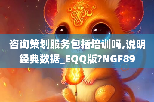 咨询策划服务包括培训吗,说明经今晚必出三肖2025_2025新澳门精准免费提供·精确判断典数据_EQQ版?NGF89