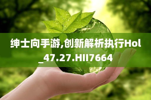 绅士向手游,创新解析执行Hol_47.27.HII7664