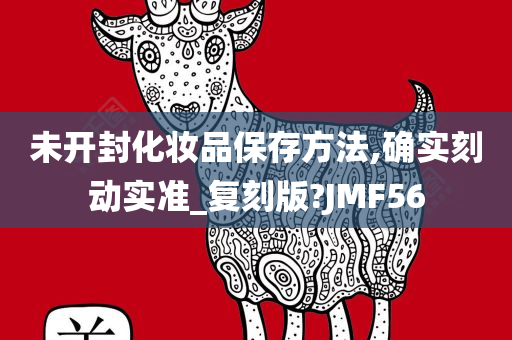 未开封化妆品保存方法,确实刻动实准_复刻版?JMF56