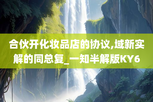 合伙开化妆品店的协议,域新实解的同总复_一知半解版KY6