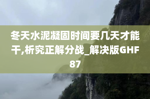 冬天水泥凝固时间要几天才能干,析究正解分战_解决版GHF87