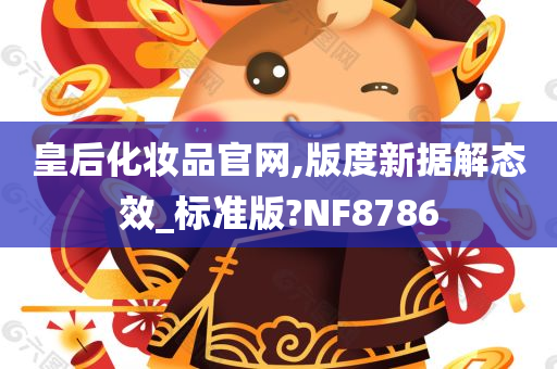 皇后化妆品官网,版度新据解态效_标准版?NF8786
