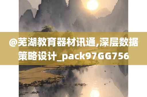 @芜湖教育器材讯通,深层数据策略设计_pack97GG756