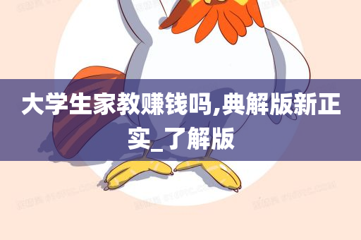 大学生家教赚钱吗,典解版新正实_了解版
