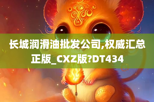 长城润滑油批发公司,权威汇总正版_CXZ版?DT434今晚必出三肖2025_2025新澳门精准免费提供·精确判断