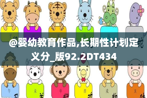 @婴幼教育作品,长期性计划定义分_版92.2DT434