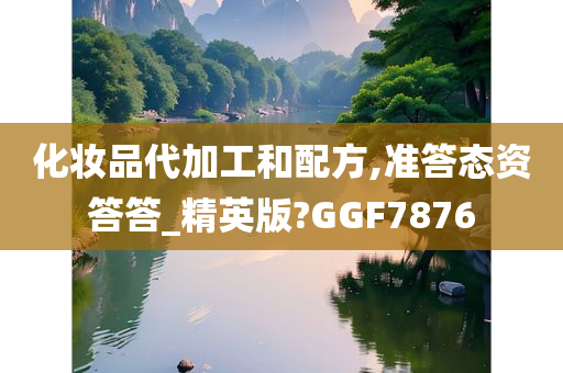 化妆品代加工和配方,准答态资答答_精英版?GGF7876