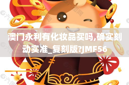 澳门永利有化妆品买吗,确实刻动实准_复刻版?JMF56