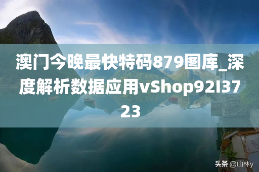 澳门今晚最快特码879图库_深度解析数据应用vShop92I3723