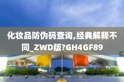 化妆品防伪码查询,经典解释不同_ZWD版?GH4GF89