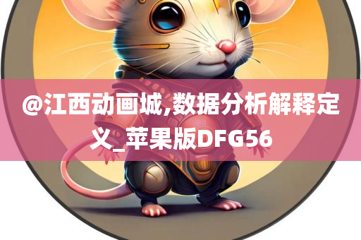 @江西动画城,数据分析解释定义_苹果版DFG56今晚必出三肖2025_2025新澳门精准免费提供·精确判断