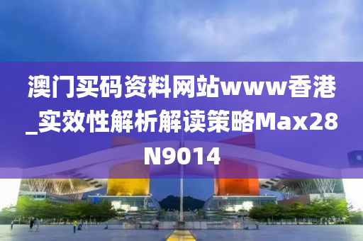 澳门买码资料网站www香港_实效性解析解读策略Max28N9014