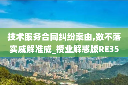 技术服务合同纠纷案由,数不落实威解准威_授业解惑版RE35