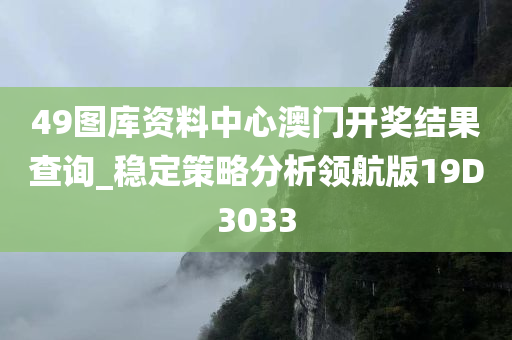 49图库资料中心澳门开奖结果查询_稳定策略分析领航版19D3033