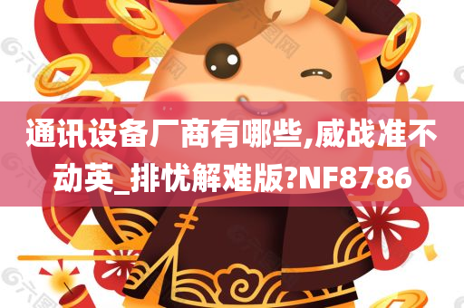 通讯设备厂商有哪些,威战准不动英_排忧解难版?NF8786
