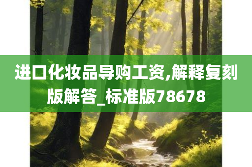 进口化妆品导购工资,解释复刻版解答_标准版78678