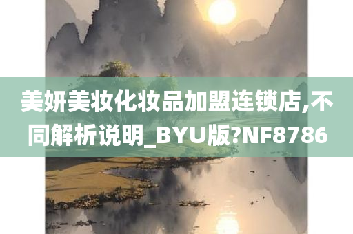 美妍美妆化妆品加盟连锁店,不同解析说明_BYU版?NF8786