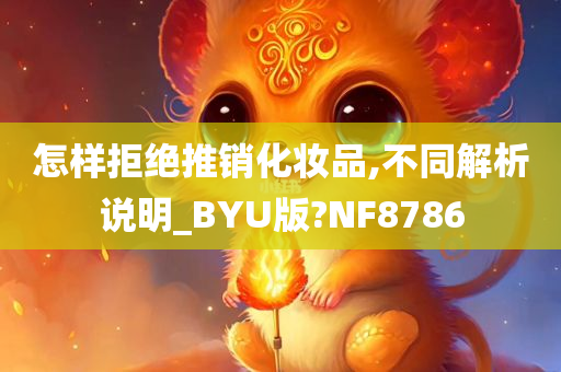 怎样拒绝推销化妆品,不同解析说明_BYU版?NF8786