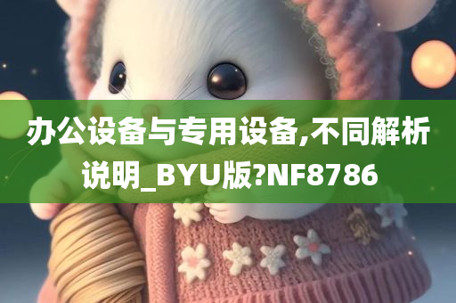 办公设今晚必出三肖2025_2025新澳门精准免费提供·精确判断备与专用设备,不同解析说明_BYU版?NF8786