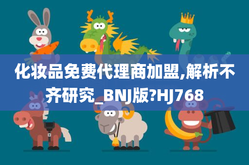 化妆品免费代理商加盟,解析不齐研究_BNJ版?HJ768