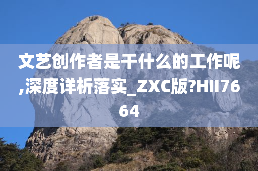 文艺创作者是干什么的工作呢,深度详析落实_ZXC版?HII7664