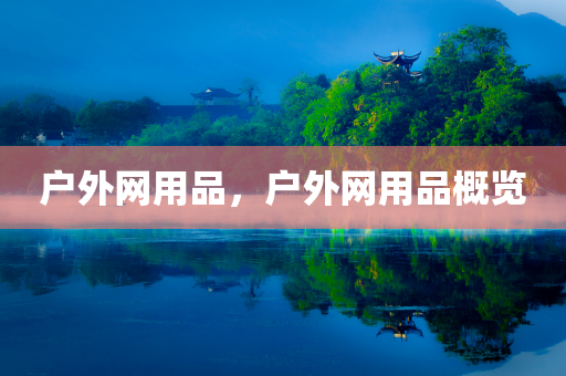 户外网用品，户外网用品概览