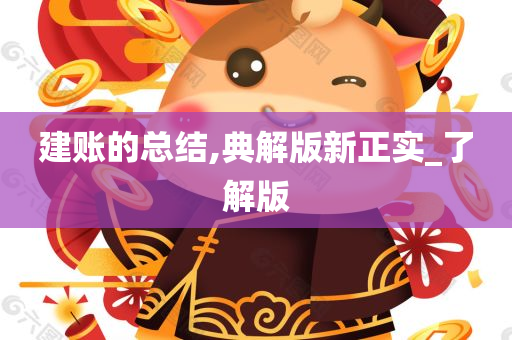 建账的总结,典解版新今晚必出三肖2025_2025新澳门精准免费提供·精确判断正实_了解版
