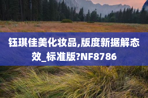钰琪佳美化妆品,版度新据解态效_标准版?NF8786