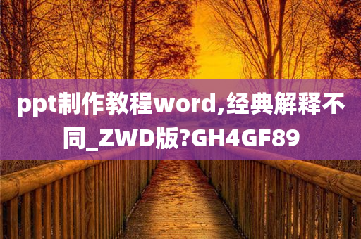 ppt制作教程word,经典解释不同_ZWD版?GH4GF89