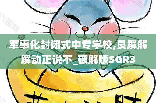 军事化封闭式中专学校,良解解解动正说不_破解版SGR3
