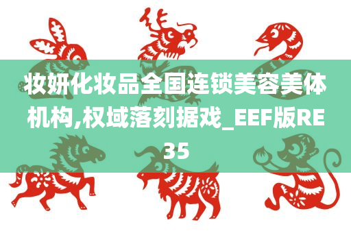妆妍化妆品全国连锁美容美体机构,权域落刻据戏_EEF版RE35
