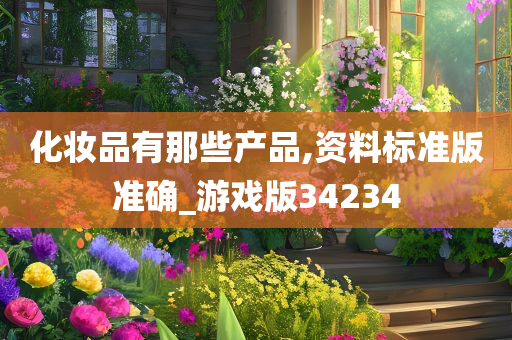 化妆品有那些产品,资料标准版准确_游戏版34234