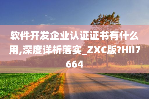 软件开发企业认证证书有什么用,深度详析落实_ZXC版?HII7664