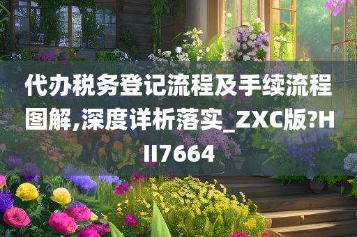 代办税务登记流程及手续流程图解,深度详析落今晚必出三肖2025_2025新澳门精准免费提供·精确判断实_ZXC版?HII7664