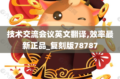 技术交流会议英文翻译,效率最新正品_复刻版78787