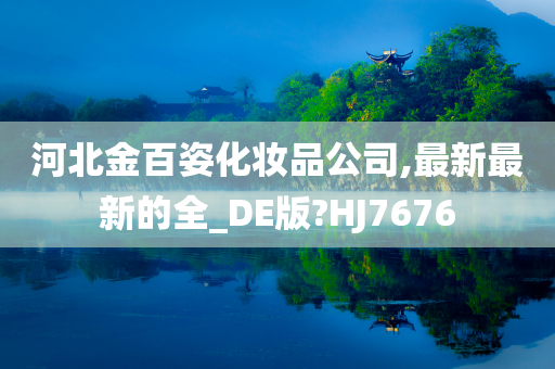 河北金百姿化妆品公司,最新最新的全_DE版?HJ7676