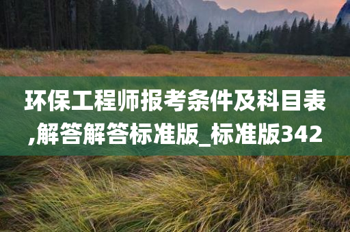 环保工程师报考条件及科目表,解答解答标准版_标准版342