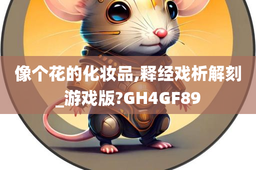 像个花的化妆品,释经戏析解刻_游戏版?GH4GF89