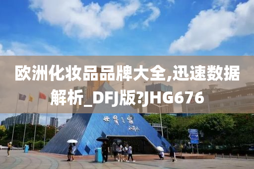 欧洲化妆品品牌大全,迅速数据解析_DFJ版?JHG676