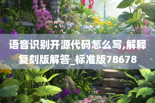 语音识别开源代码怎么写,解释复刻版解答_标准版78678
