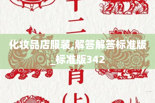 化妆品店服装今晚必出三肖2025_2025新澳门精准免费提供·精确判断,解答解答标准版_标准版342