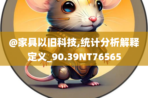@家具以旧科技,统计分析解释定义_90.39NT76565
