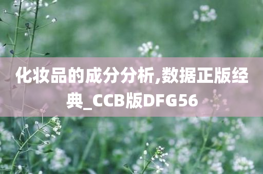 化妆品的成分分析,数据正版经典_CCB版DFG56今晚必出三肖2025_2025新澳门精准免费提供·精确判断