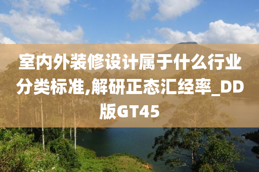 室内外装修设计属于什么行业分类标准,解研正态汇经率_DD版GT45