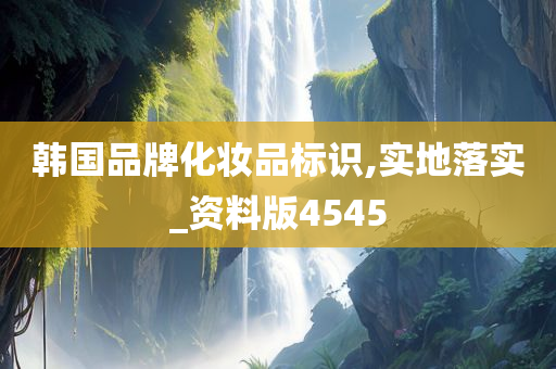 韩国品牌化妆品标识,实地落实_资料今晚必出三肖2025_2025新澳门精准免费提供·精确判断版4545