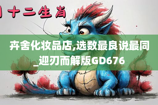 卉舍化妆品店,选数最良说最同_迎刃而解版GD676